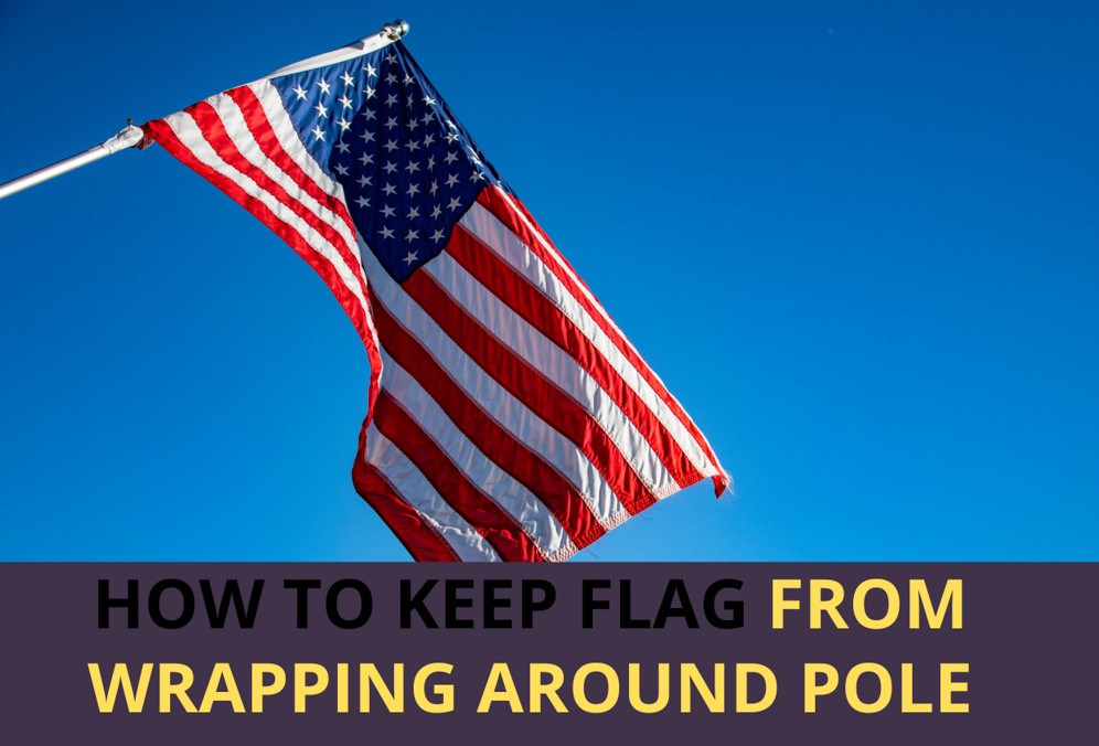 How To Keep Flag From Wrapping Around Pole: Top 3 Ways